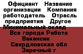 Официант › Название организации ­ Компания-работодатель › Отрасль предприятия ­ Другое › Минимальный оклад ­ 1 - Все города Работа » Вакансии   . Свердловская обл.,Заречный г.